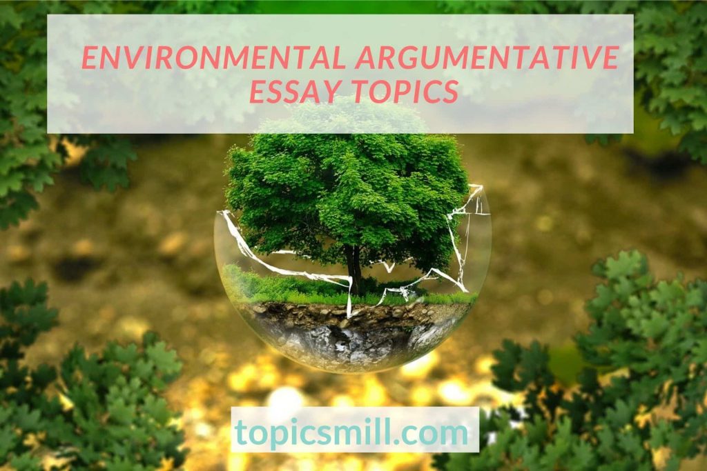 List of Environmental Argumentative Essay Topics